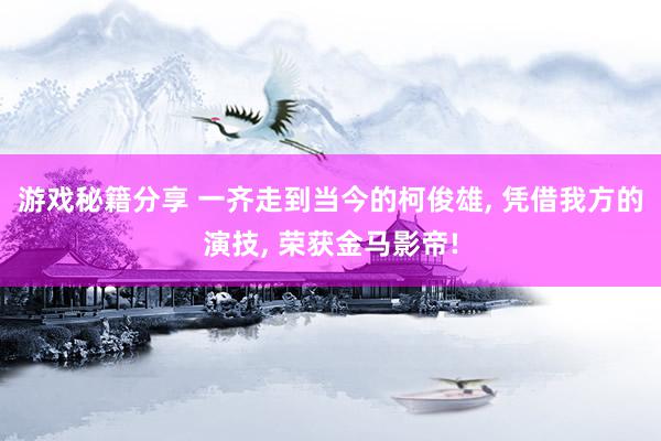 游戏秘籍分享 一齐走到当今的柯俊雄, 凭借我方的演技, 荣获金马影帝!