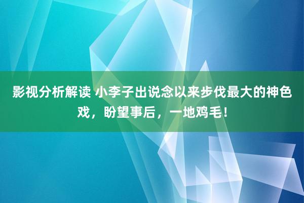 影视分析解读 小李子出说念以来步伐最大的神色戏，盼望事后，一地鸡毛！