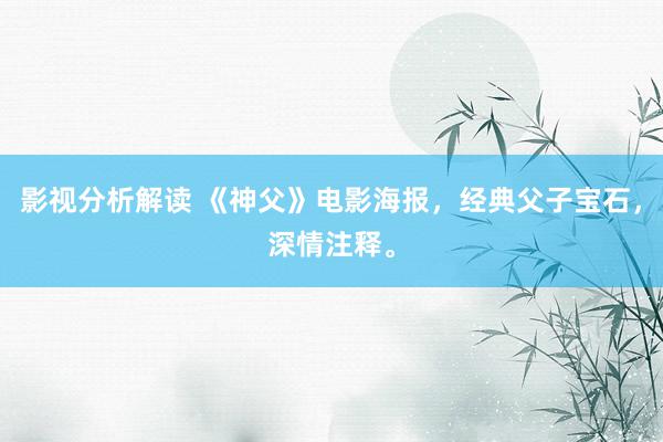 影视分析解读 《神父》电影海报，经典父子宝石，深情注释。