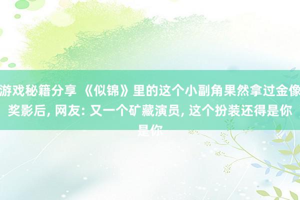 游戏秘籍分享 《似锦》里的这个小副角果然拿过金像奖影后, 网友: 又一个矿藏演员, 这个扮装还得是你