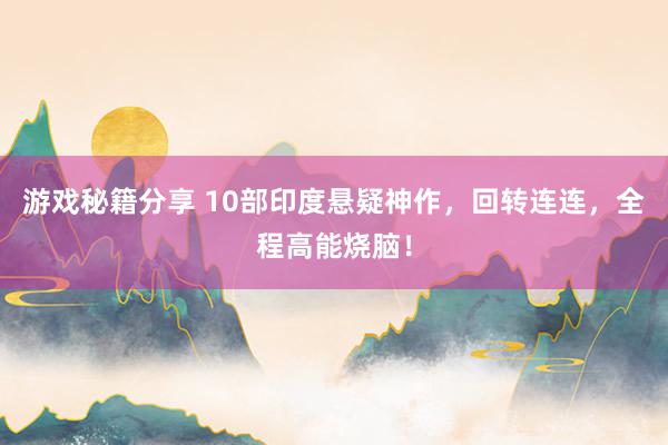 游戏秘籍分享 10部印度悬疑神作，回转连连，全程高能烧脑！